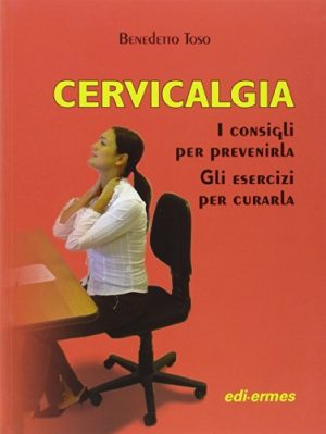 Cervicalgia. I consigli per prevenirla. Gli esercizi per curarla