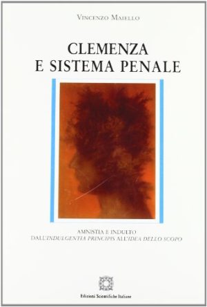 Clemenza e sistema penale. Amnistia e indulto dall'indulgentia principis all'idea dello scopo