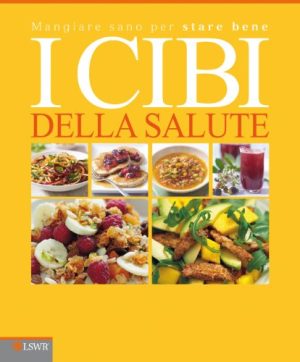 I cibi della salute. Mangiar sano per stare bene