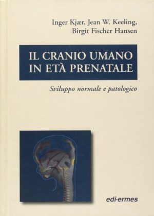 Il cranio umano in età prenatale. Sviluppo normale e patologico