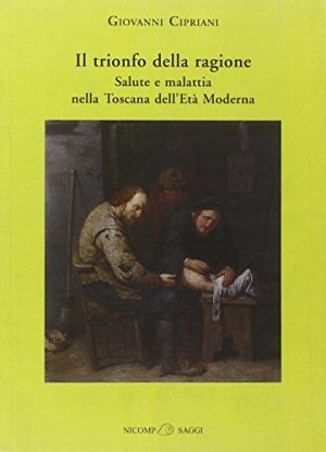 Il trionfo della ragione. Salute e malattia nella Toscana dell'età moderna