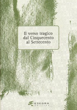 Il verso tragico dal Cinquecento al Settecento. Atti del Convegno di studi (Verona, 14-15 maggio 2003)