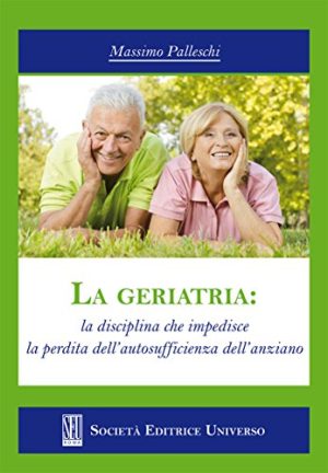La geriatria. La disciplina che impedisce la perdita dell'autosufficienza dell'anziano
