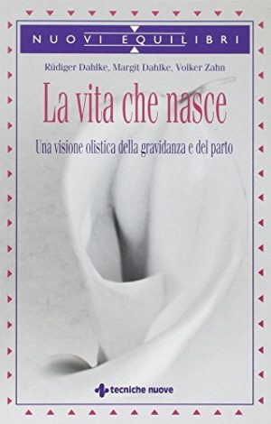 La vita che nasce. Una visione olistica della gravidanza e del parto