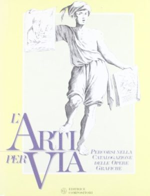 L'arti per via. Percorsi nella catalogazione delle opere grafiche