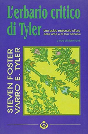 L'erbario critico di Tyler. Una guida ragionata all'uso delle erbe e ai loro benefici