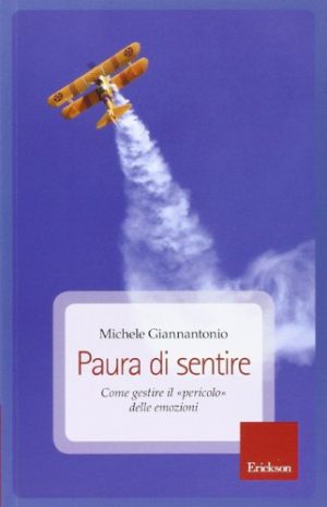 Paura di sentire. Come gestire il «pericolo» delle emozioni