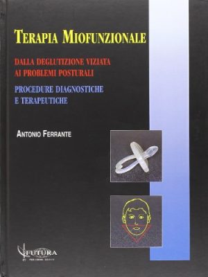 Terapia miofunzionale. Dalla deglutizione viziata ai problemi posturali. Procedure diagnostiche e terapeutiche