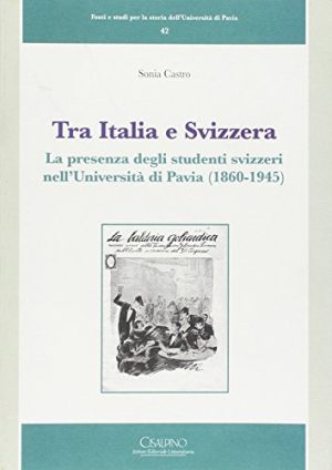 Tra Italia e Svizzera. La presenza degli studenti svizzeri nell'università di Pavia (1860-1945)