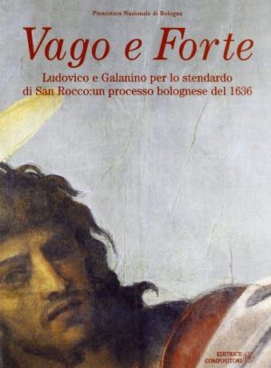 Vago e forte. Ludovico e Galanino per lo stendardo di San Rocco: un processo bolognese del 1636. Catalogo della mostra