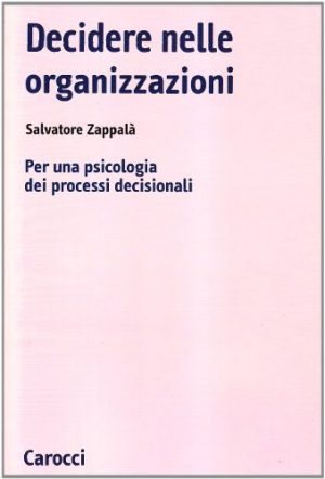 Decidere nelle organizzazioni. Per una psicologia dei processi decisionali