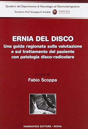 Ernia del disco. Una guida ragionata sulla valutazione e sul trattamento del paziente con patologia disco-radicolare
