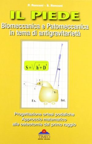 Il piede. Biomeccanica e pattomeccanica in tema di antigravitarietà. Progettazione ortesi podaliche. Approccio matematico alle osteotomie del primo raggio