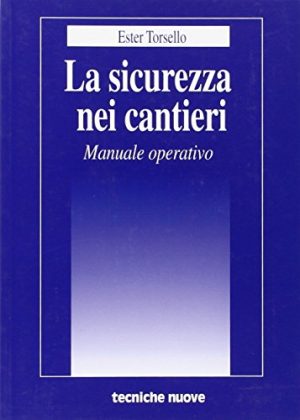 La sicurezza nei cantieri. Manuale operativo