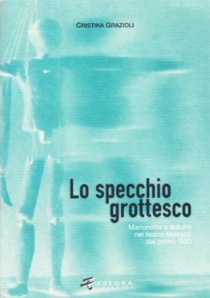 Lo specchio grottesco. Marionette e automi nel teatro tedesco del primo '900