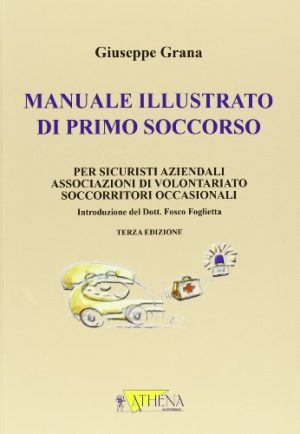 Manuale illustrato di primo soccorso per sicuristi aziendali, associazioni di volontariato, soccorritori occasionali. Ediz. illustrata