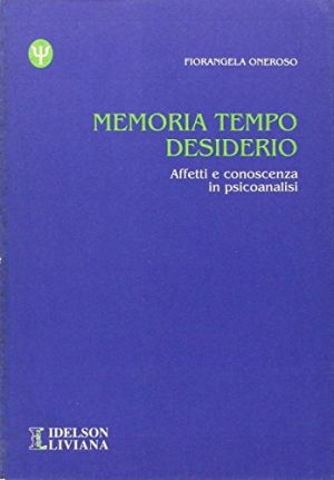 Memoria tempo desiderio. Affetti e conoscenza in psicoanalisi