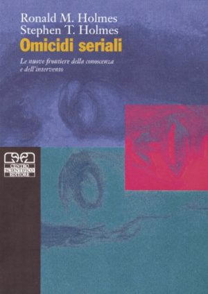 Omicidi seriali. Le nuove frontiere della conoscenza e dell'intervento