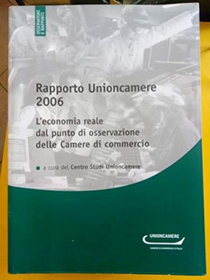 Rapporto Unioncamere 2006. L'economia reale dal punto di osservazione delle Camere di commercio. Con CD-ROM